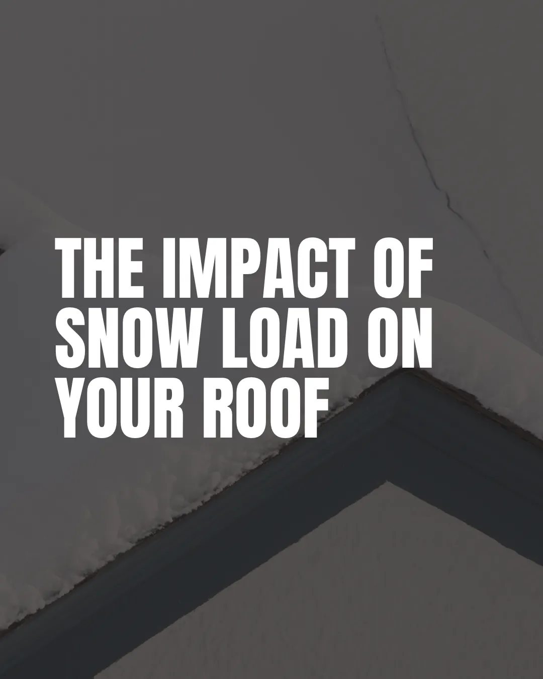 Graphic reading “The Impact of Snow Load on Your Roof”
